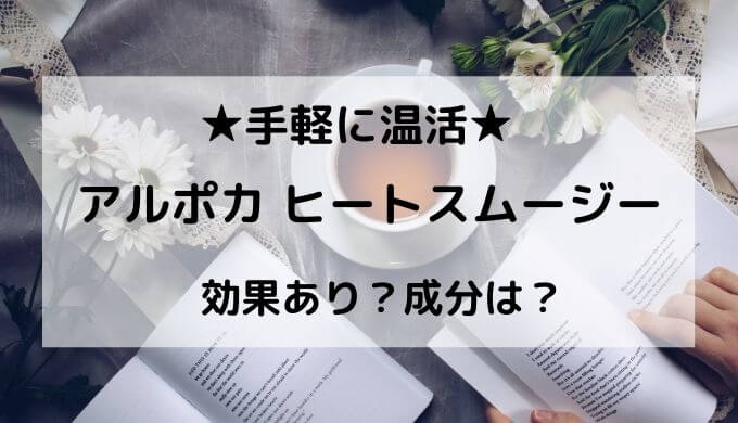 アルポカ ヒートスムージーは効果なし 口コミ評判を総まとめ 口コミ情報お届け便
